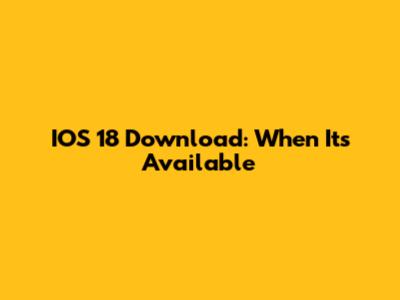 IOS 18 Download: When It's Available