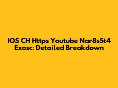 IOS CH Https Youtube Nar8s5t4 Exosc: Detailed Breakdown