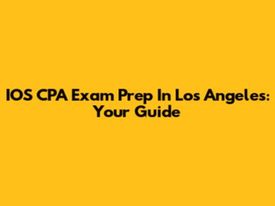 IOS CPA Exam Prep In Los Angeles: Your Guide
