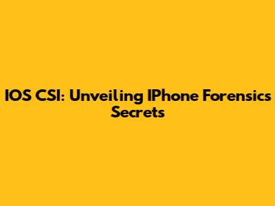 IOS CSI: Unveiling IPhone Forensics Secrets