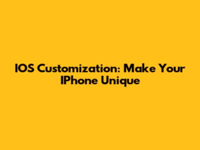IOS Customization: Make Your IPhone Unique