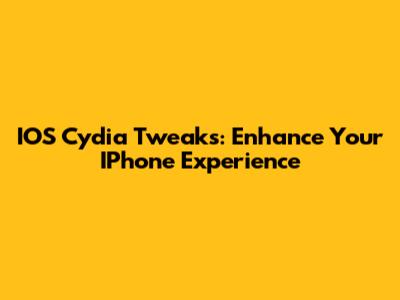 IOS Cydia Tweaks: Enhance Your IPhone Experience