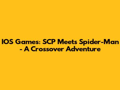 IOS Games: SCP Meets Spider-Man - A Crossover Adventure