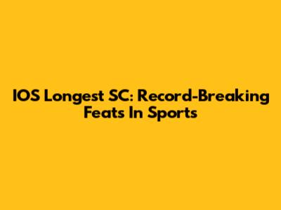 IOS Longest SC: Record-Breaking Feats In Sports