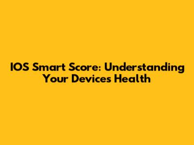 IOS Smart Score: Understanding Your Device's Health