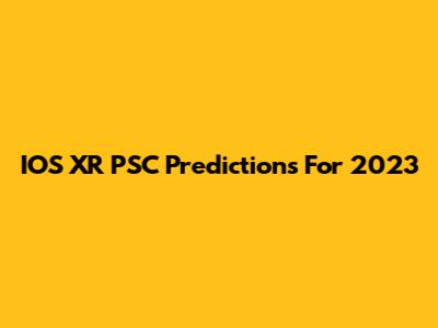 IOS XR PSC Predictions For 2023