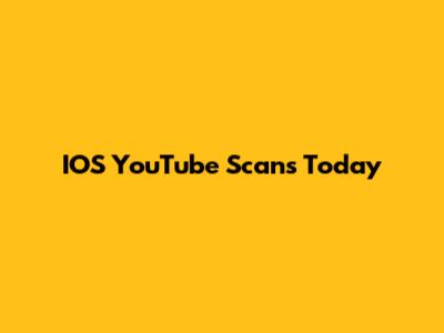 IOS YouTube Scans Today