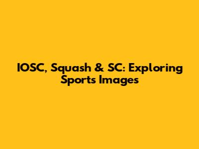 IOSC, Squash & SC: Exploring Sports Images