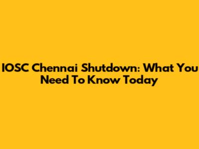 IOSC Chennai Shutdown: What You Need To Know Today