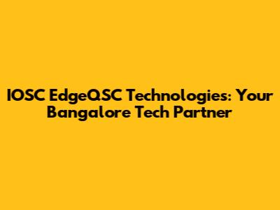 IOSC EdgeQSC Technologies: Your Bangalore Tech Partner