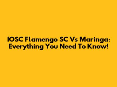 IOSC Flamengo SC Vs Maringa: Everything You Need To Know!