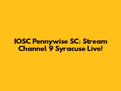 IOSC Pennywise SC: Stream Channel 9 Syracuse Live!