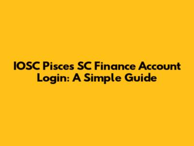 IOSC Pisces SC Finance Account Login: A Simple Guide