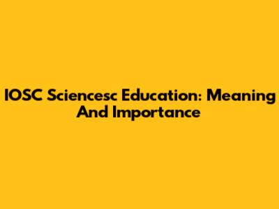 IOSC Sciencesc Education: Meaning And Importance