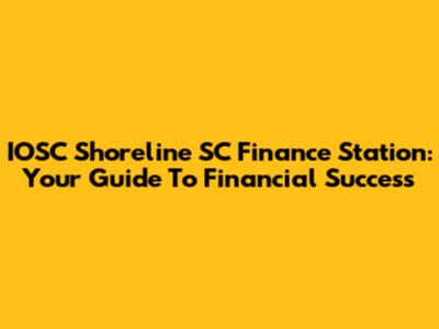 IOSC Shoreline SC Finance Station: Your Guide To Financial Success