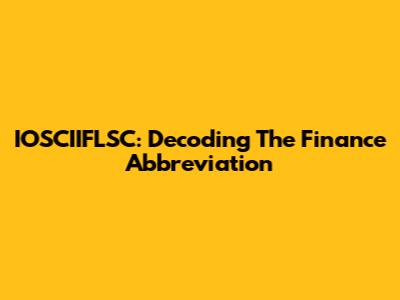 IOSCIIFLSC: Decoding The Finance Abbreviation