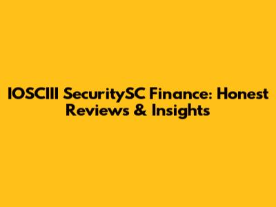 IOSCIII SecuritySC Finance: Honest Reviews & Insights
