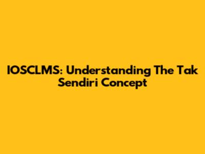 IOSCLMS: Understanding The 'Tak Sendiri' Concept