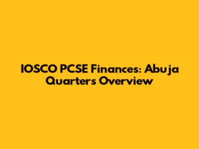 IOSCO PCSE Finances: Abuja Quarters Overview