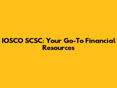 IOSCO SCSC: Your Go-To Financial Resources