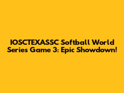 IOSCTEXASSC Softball World Series Game 3: Epic Showdown!