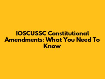IOSCUSSC Constitutional Amendments: What You Need To Know