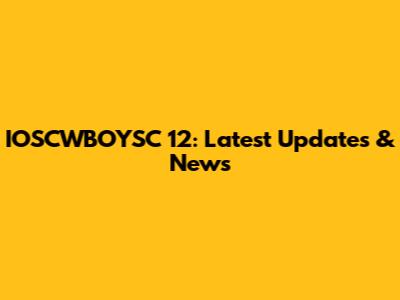 IOSCWBOYSC 12: Latest Updates & News