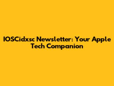 IOSCidxsc Newsletter: Your Apple Tech Companion