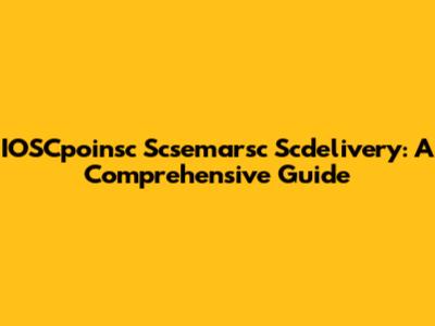 IOSCpoinsc Scsemarsc Scdelivery: A Comprehensive Guide