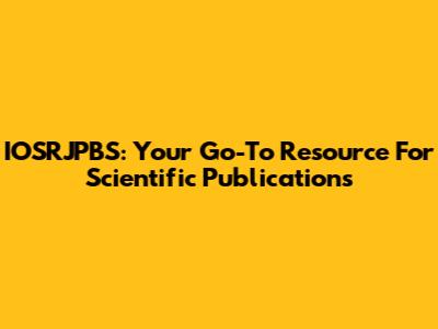 IOSRJPBS: Your Go-To Resource For Scientific Publications