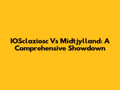 IOSclaziosc Vs Midtjylland: A Comprehensive Showdown