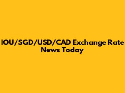 IOU/SGD/USD/CAD Exchange Rate News Today