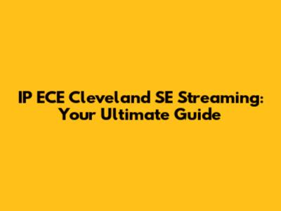 IP ECE Cleveland SE Streaming: Your Ultimate Guide
