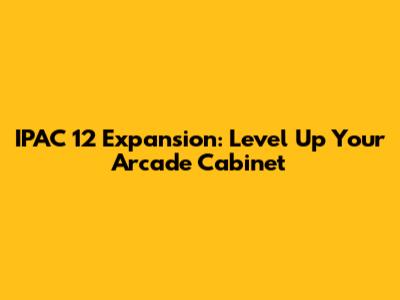 IPAC 12 Expansion: Level Up Your Arcade Cabinet