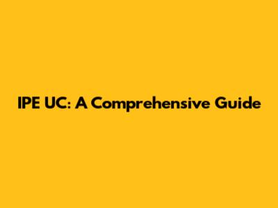 IPE UC: A Comprehensive Guide