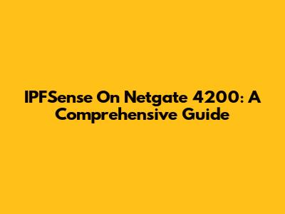 IPFSense On Netgate 4200: A Comprehensive Guide