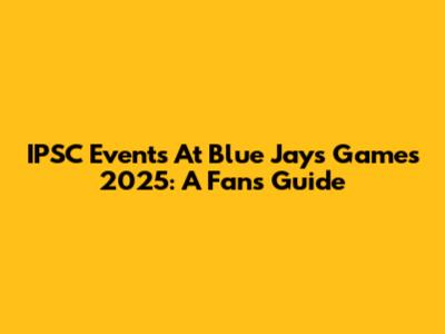 IPSC Events At Blue Jays Games 2025: A Fan's Guide