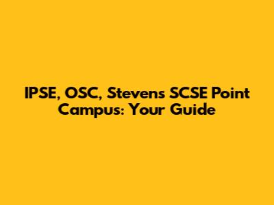 IPSE, OSC, Stevens SCSE Point Campus: Your Guide