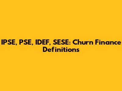 IPSE, PSE, IDEF, SESE: Churn Finance Definitions