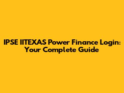 IPSE IITEXAS Power Finance Login: Your Complete Guide