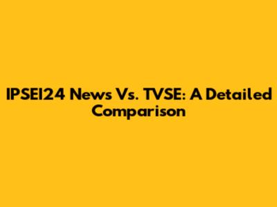 IPSEI24 News Vs. TVSE: A Detailed Comparison