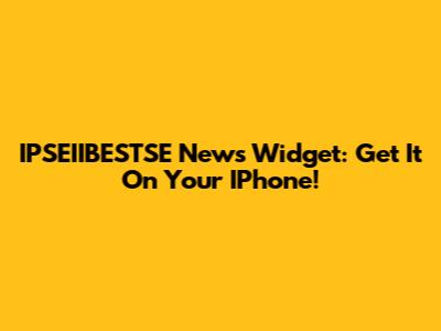 IPSEIIBESTSE News Widget: Get It On Your IPhone!