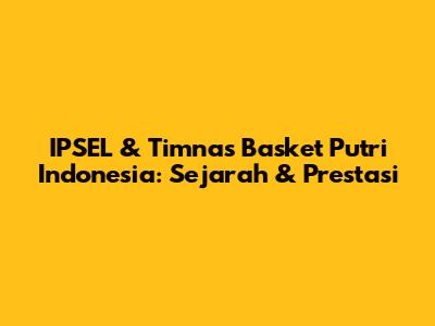 IPSEL & Timnas Basket Putri Indonesia: Sejarah & Prestasi