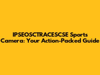IPSEOSCTRACESCSE Sports Camera: Your Action-Packed Guide