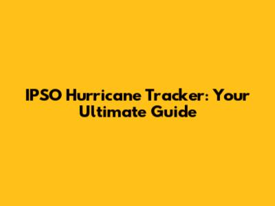 IPSO Hurricane Tracker: Your Ultimate Guide