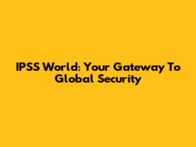 IPSS World: Your Gateway To Global Security
