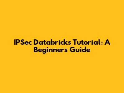 IPSec Databricks Tutorial: A Beginner's Guide