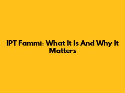 IPT Fammi: What It Is And Why It Matters
