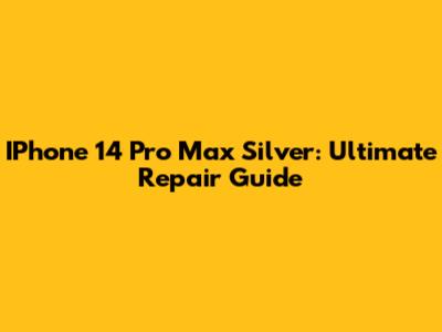 IPhone 14 Pro Max Silver: Ultimate Repair Guide