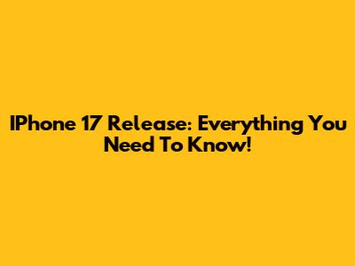 IPhone 17 Release: Everything You Need To Know!